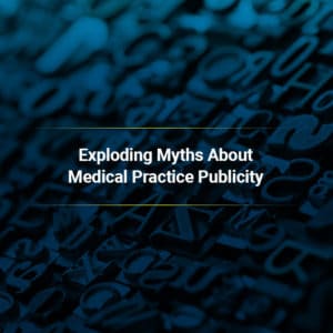 Exploding Myths about Medical Practice Publicity