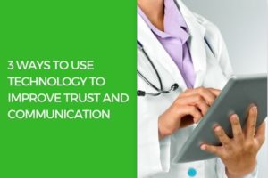 text reading "3 ways to use technology to improve trust and communication" and photo of doctor on iPad device.