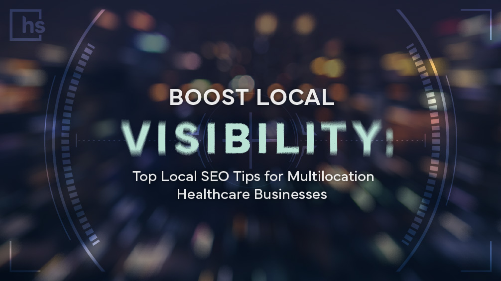 Boost Local Visibility: Top Local SEO Tips for Multilocation Healthcare Businesses