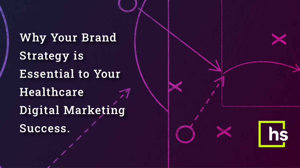 Why Your Brand Strategy is Essential to Your Healthcare Digital Marketing Success