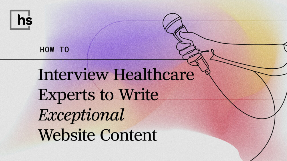 How to Interview Healthcare Experts to Write Exceptional Website Content