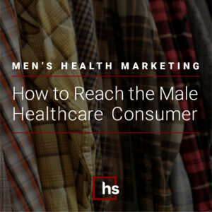 Men's Health Marketing: How to Reach the Male Healthcare Consumer
