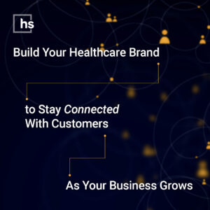 Build Your Healthcare Brand to Stay Connected With Customers As Your Business Grows