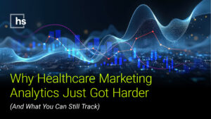 Why Healthcare Marketing Analytics Just Got Harder (And What You Can Still Track)
