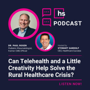 Can Telehealth and a Little Creativity Help Solve the Rural Healthcare Crisis? With Dr. Paul Rosen, Pediatric Rheumatologist, and Former CMS Official